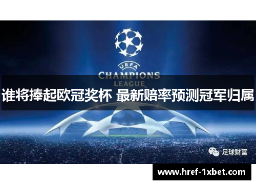 谁将捧起欧冠奖杯 最新赔率预测冠军归属