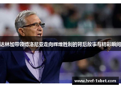 达林加带领博洛尼亚走向辉煌胜利的背后故事与精彩瞬间
