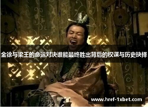 金徐与梁王的命运对决谁能最终胜出背后的权谋与历史抉择