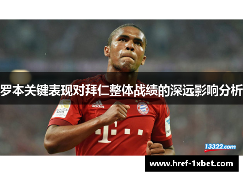 罗本关键表现对拜仁整体战绩的深远影响分析