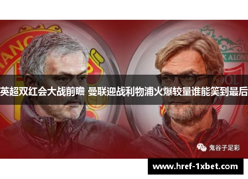 英超双红会大战前瞻 曼联迎战利物浦火爆较量谁能笑到最后