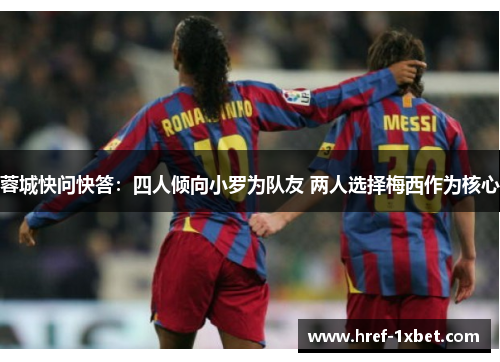 蓉城快问快答：四人倾向小罗为队友 两人选择梅西作为核心