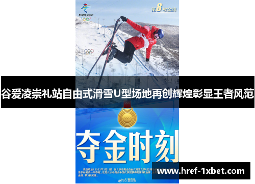 谷爱凌崇礼站自由式滑雪U型场地再创辉煌彰显王者风范