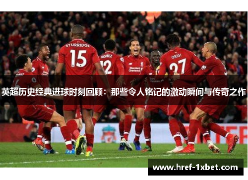 英超历史经典进球时刻回顾：那些令人铭记的激动瞬间与传奇之作