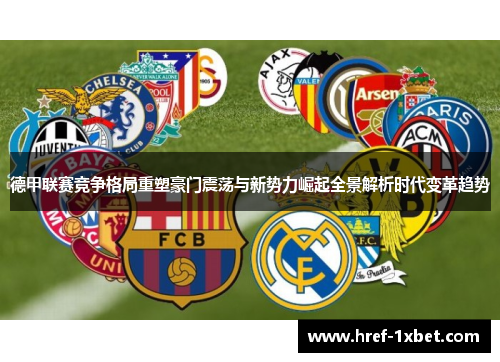 德甲联赛竞争格局重塑豪门震荡与新势力崛起全景解析时代变革趋势 德甲联赛竞争格局重塑豪门震荡与新势力崛起全景解析时代变革趋势