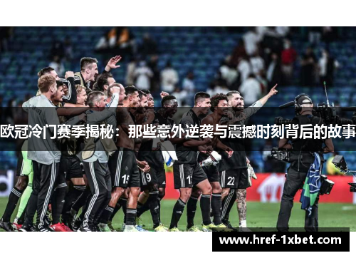 欧冠冷门赛季揭秘：那些意外逆袭与震撼时刻背后的故事