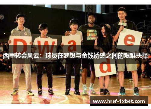 西甲转会风云：球员在梦想与金钱诱惑之间的艰难抉择