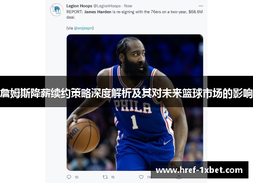 詹姆斯降薪续约策略深度解析及其对未来篮球市场的影响