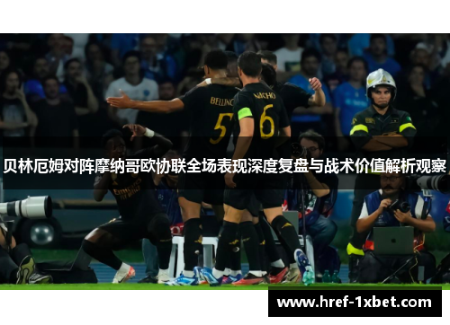 贝林厄姆对阵摩纳哥欧协联全场表现深度复盘与战术价值解析观察