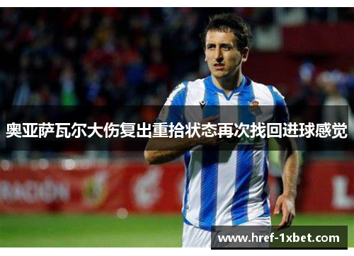 奥亚萨瓦尔大伤复出重拾状态再次找回进球感觉